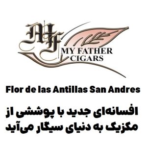 فلور د لاس آنتیلاس سان آندرس : افسانهای جدید با پوششی از مکزیک به دنیای سیگار میآید
